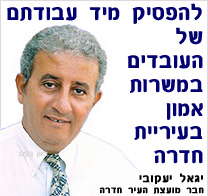 חבר מועצת העיר חדרה יגאל יעקבי; להפסיק לאלתר עבודתם של העובדים במשרות אמון בעיריית חדרה